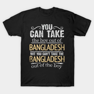 You Can Take The Boy Out Of Bangladesh But You Cant Take The Bangladesh Out Of The Boy - Gift for Bengali With Roots From Bangladesh T-Shirt